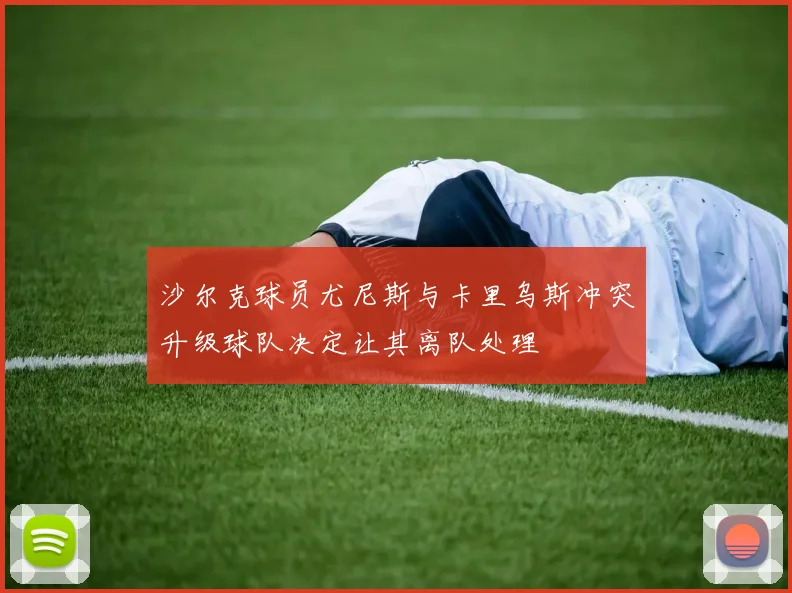 沙尔克球员尤尼斯与卡里乌斯冲突升级球队决定让其离队处理